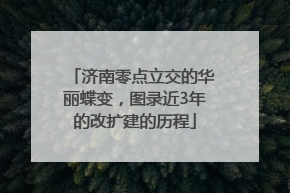 济南零点立交的华丽蝶变，图录近3年的改扩建的历程